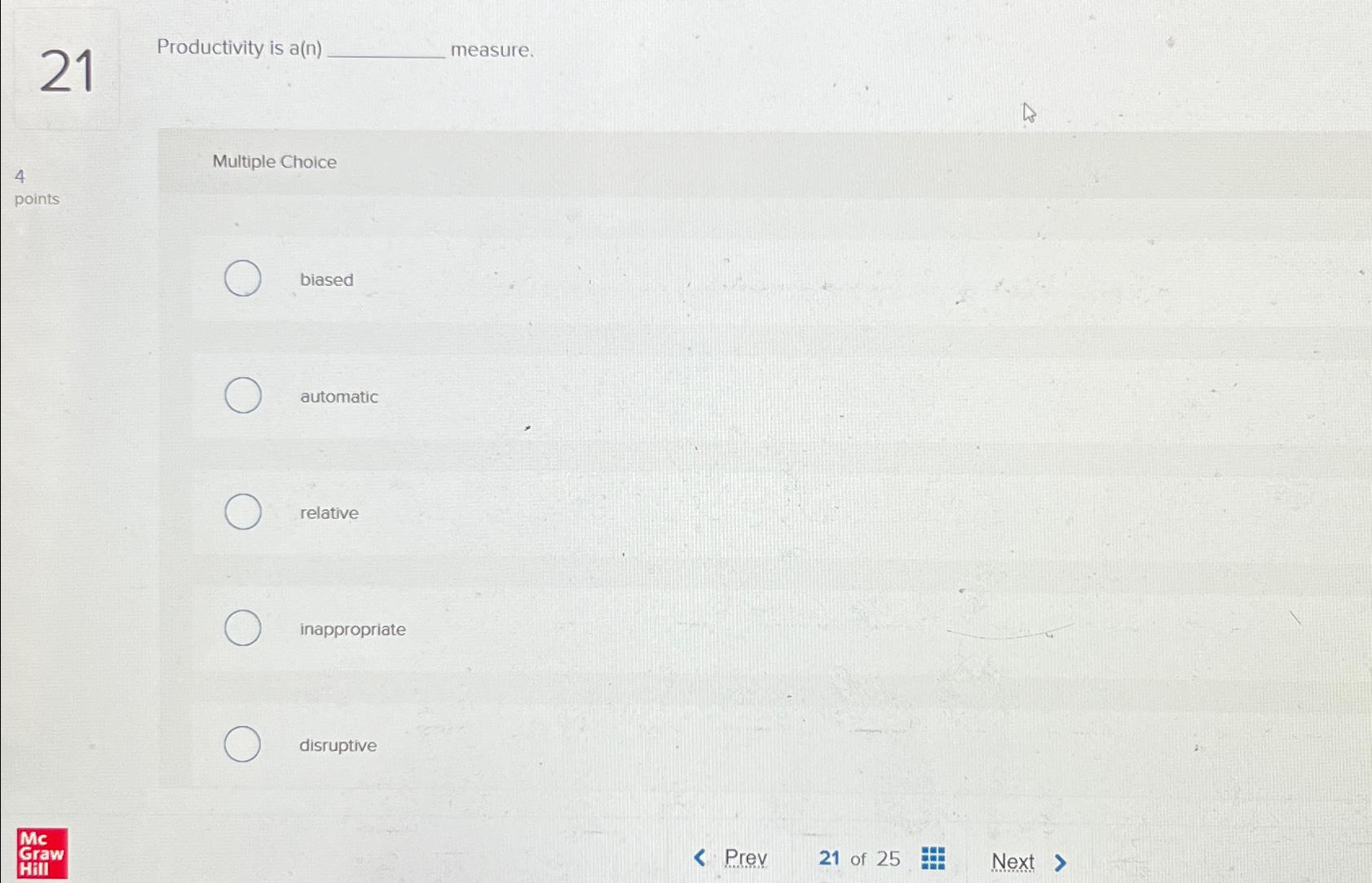  21 Productivity is a(n) measure. 4 Multiple Choice biased automatic relative