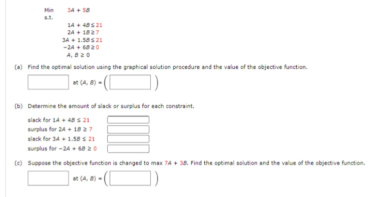  Consider the following linear programming problem. Min 3A+5B s.t. ,1A+4B21 ,2A+1B7