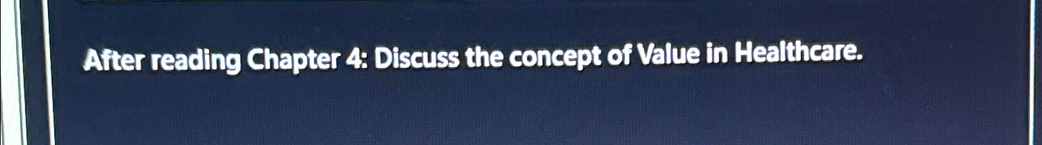  After reading Chapter 4: Discuss the concept of Value in Healtheare.