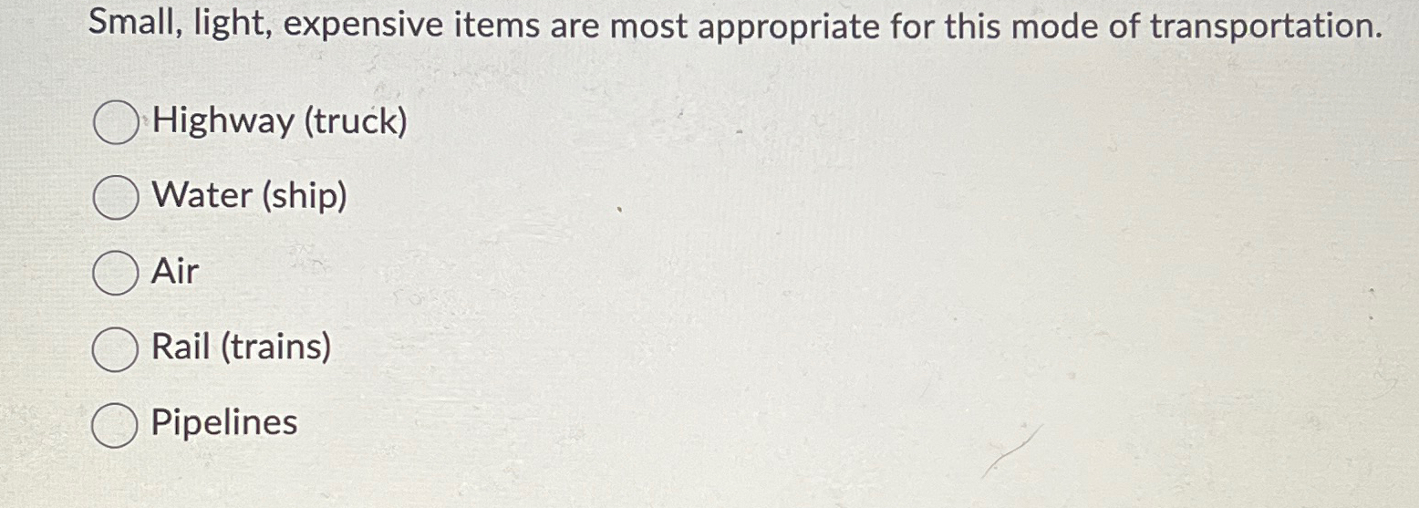  Small, light, expensive items are most appropriate for this mode of