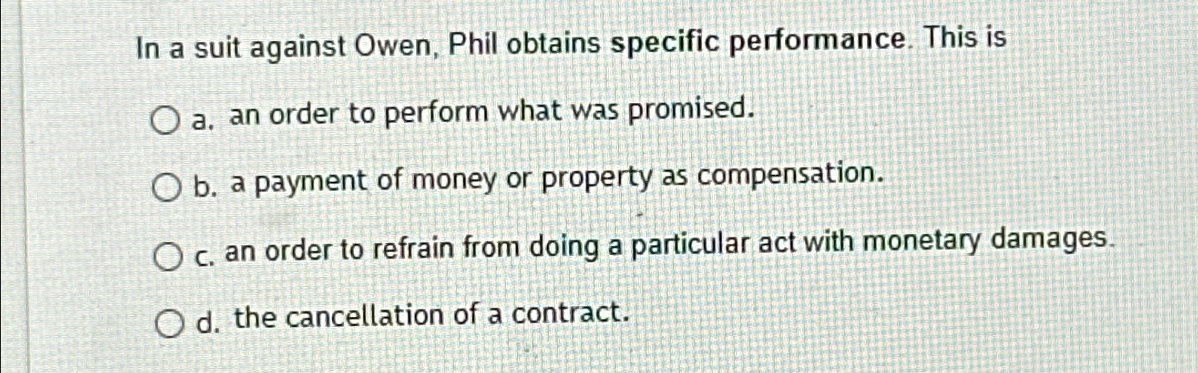  In a suit against Owen, Phil obtains specific performance. This is
