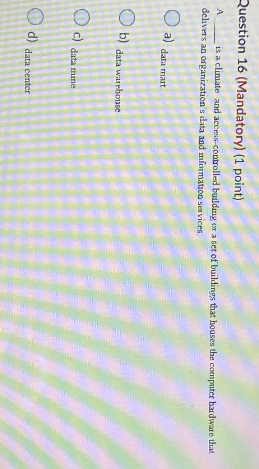  Question 16(Mandatory)(1 point) A is a climate- and access-controlled building or