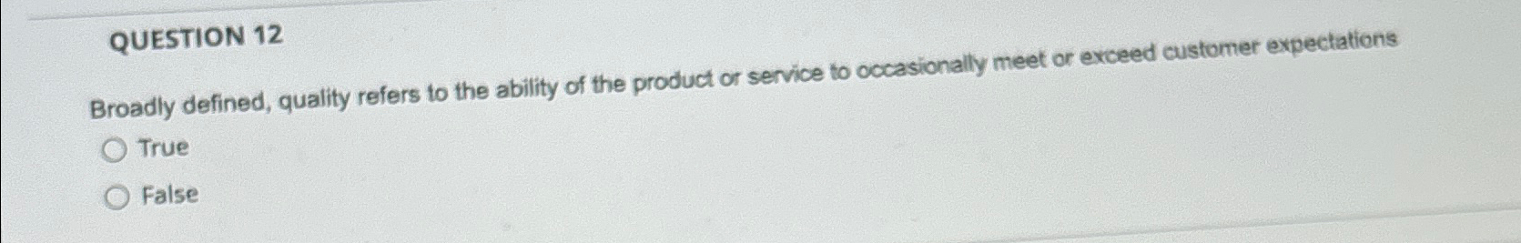  QUESTION 12 Broadly defined, quality refers to the ability of the