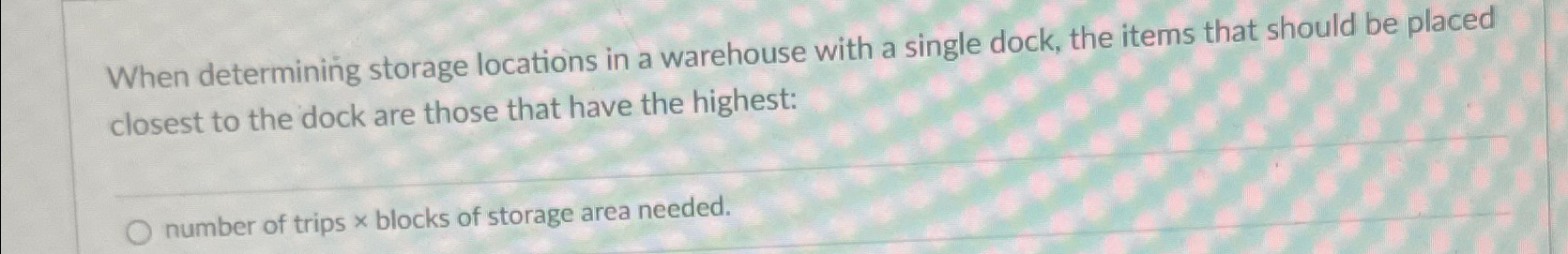  When determining storage locations in a warehouse with a single dock,