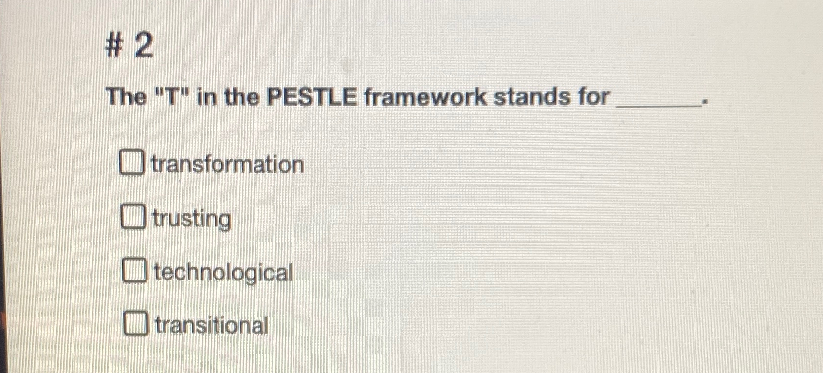  # 2 The "T" in the PESTLE framework stands for transformation