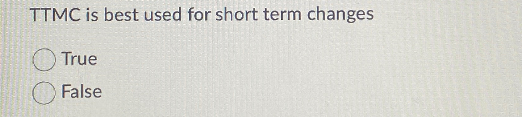  TTMC is best used for short term changes True False 