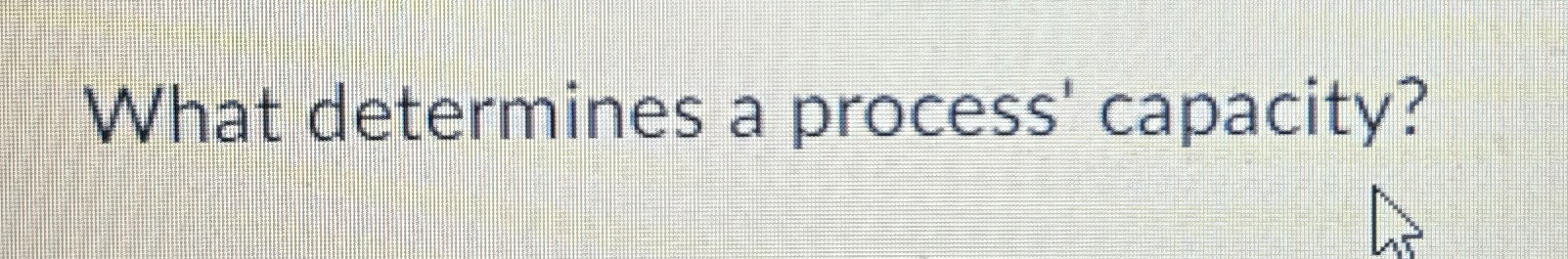  What determines a process' capacity? 