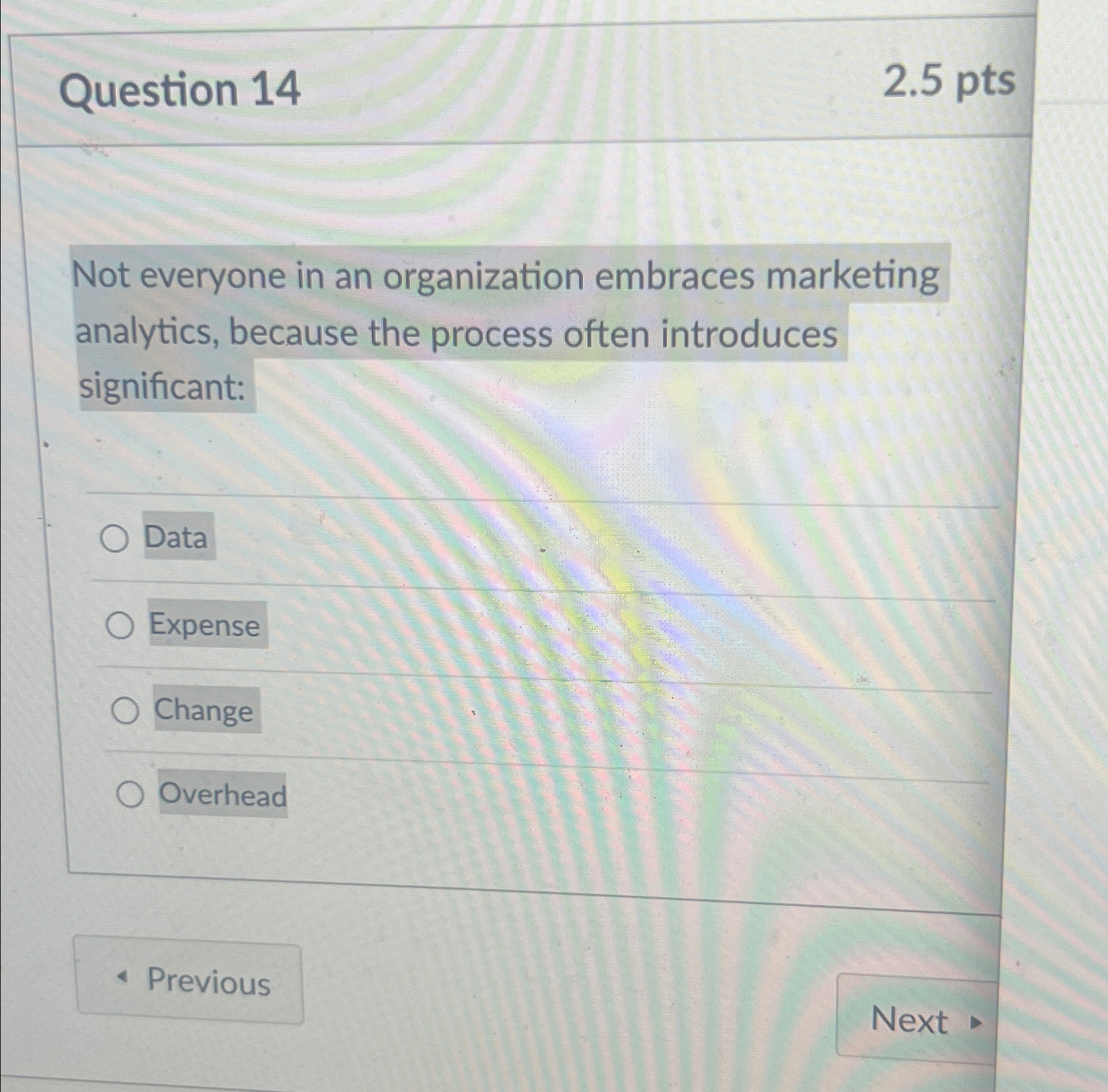  Question 14 2.5pts Not everyone in an organization embraces marketing analytics,