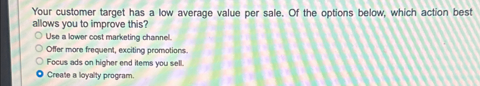  Your customer target has a low average value per sale. Of