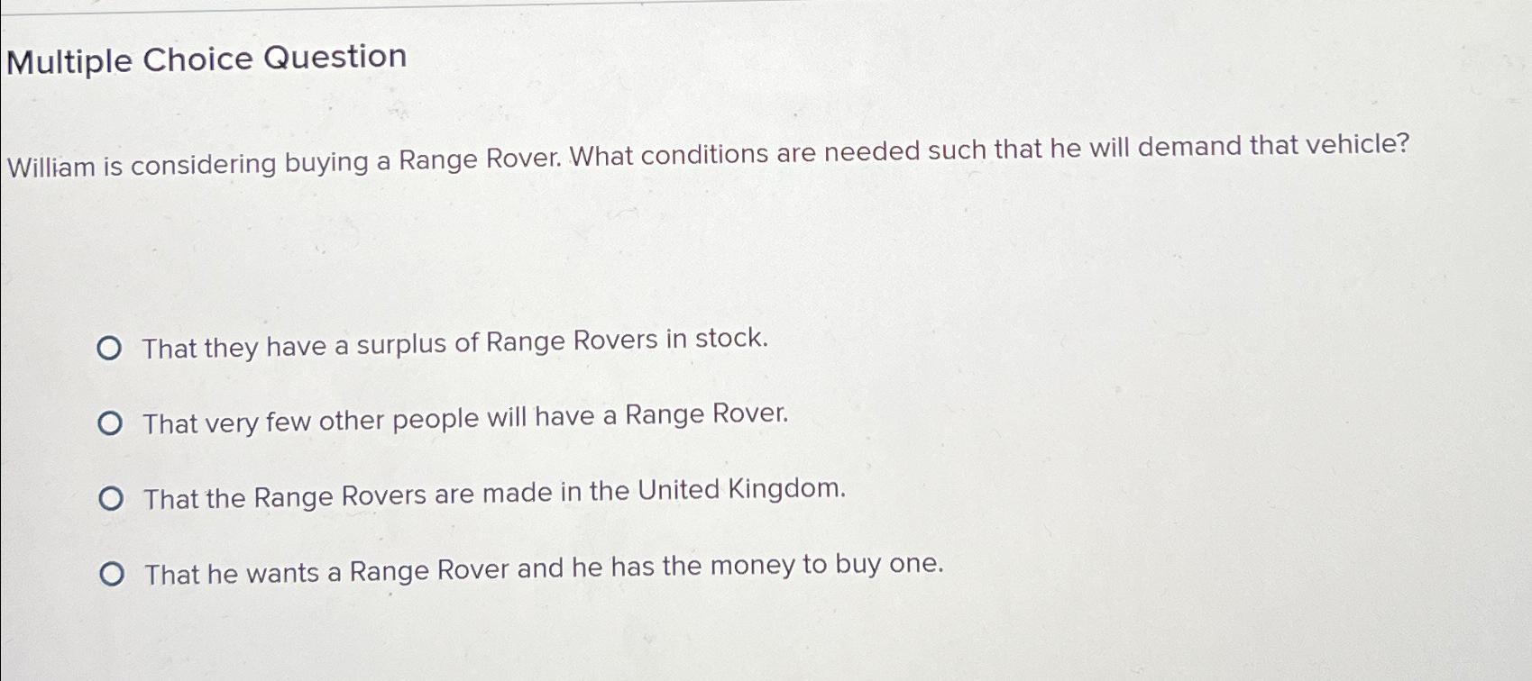  Multiple Choice Question William is considering buying a Range Rover. What