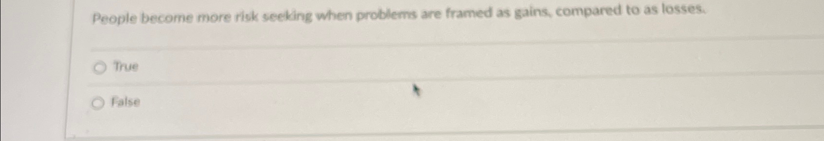  People become more risk seeking when problems are framed as gains,