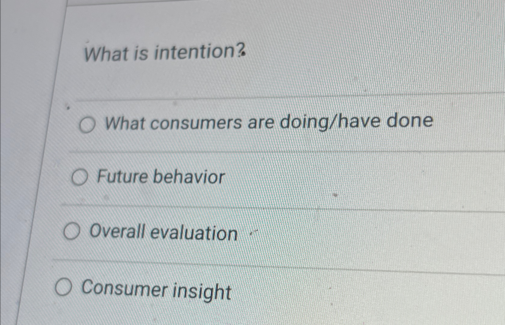  What is intention? What consumers are doing/have done Future behavior Overall