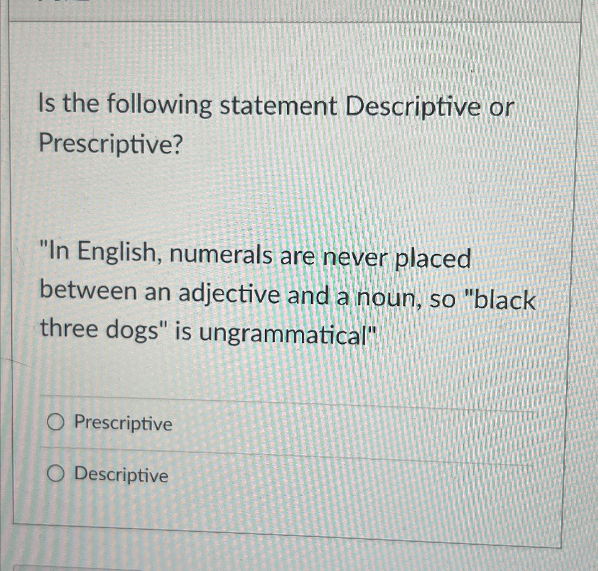  Is the following statement Descriptive or Prescriptive? "In English, numerals are