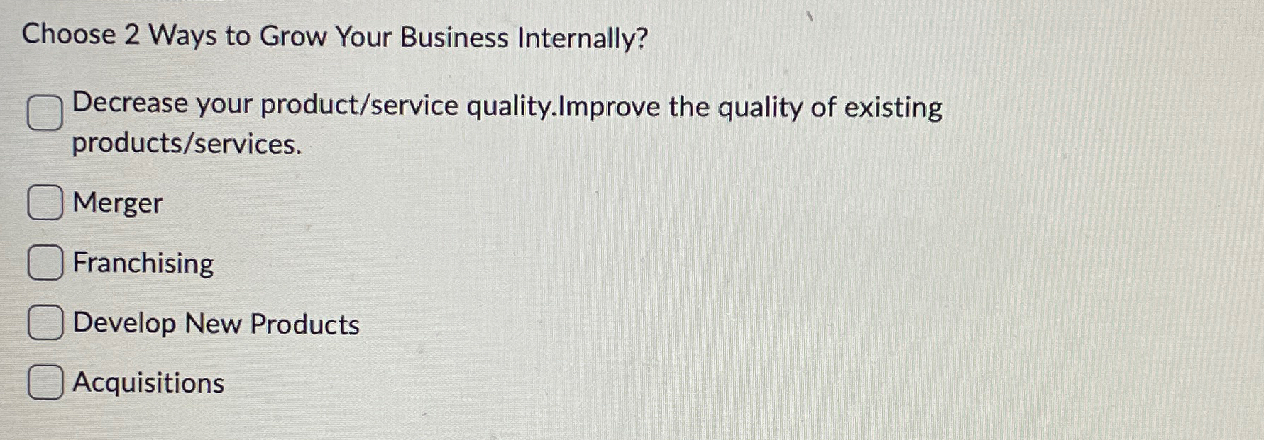  Choose 2 Ways to Grow Your Business Internally? Decrease your product/service