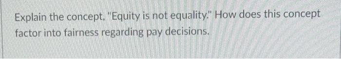  Explain the concept, "Equity is not equality." How does this concept