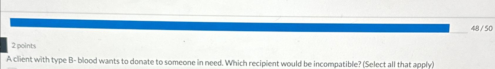  2 points A client with type B-blood wants to donate to