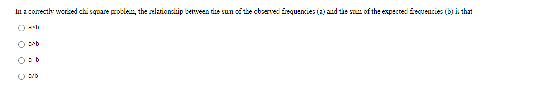 In a correctly worked chi square problem, the relationship between the sum