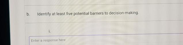  b. Identify at least five potential barriers to decision-making. i. Enter