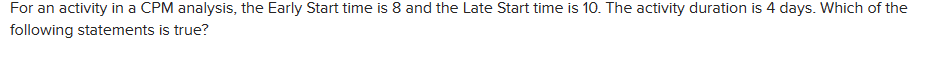  For an activity in a CPM analysis, the Early Start time
