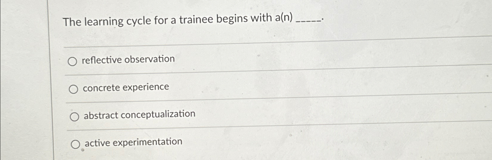  The learning cycle for a trainee begins with a(n) reflective observation