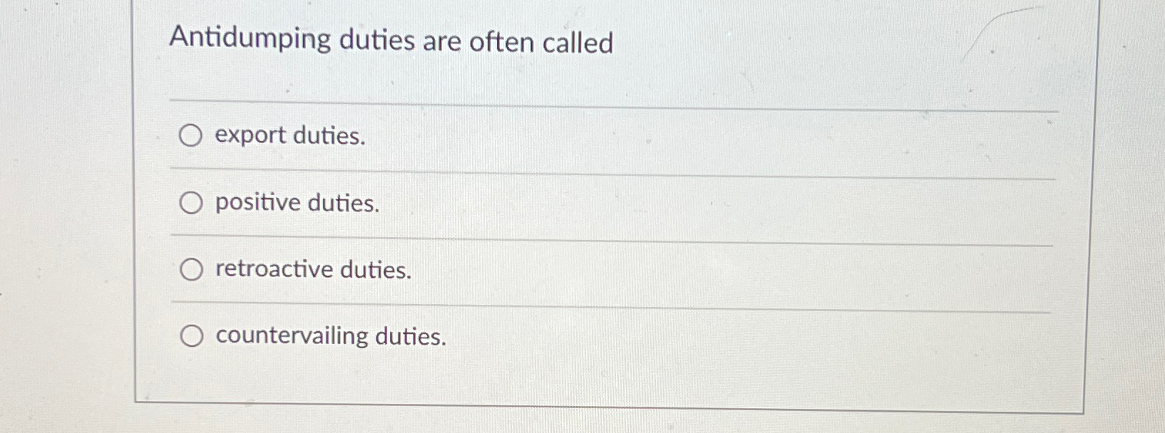  Antidumping duties are often called export duties. positive duties. retroactive duties.