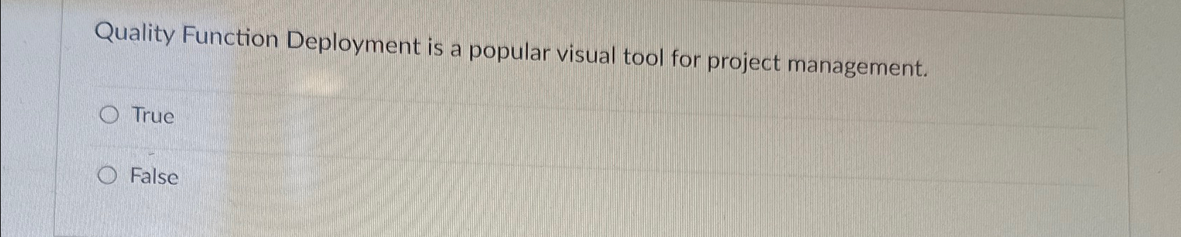  Quality Function Deployment is a popular visual tool for project management.