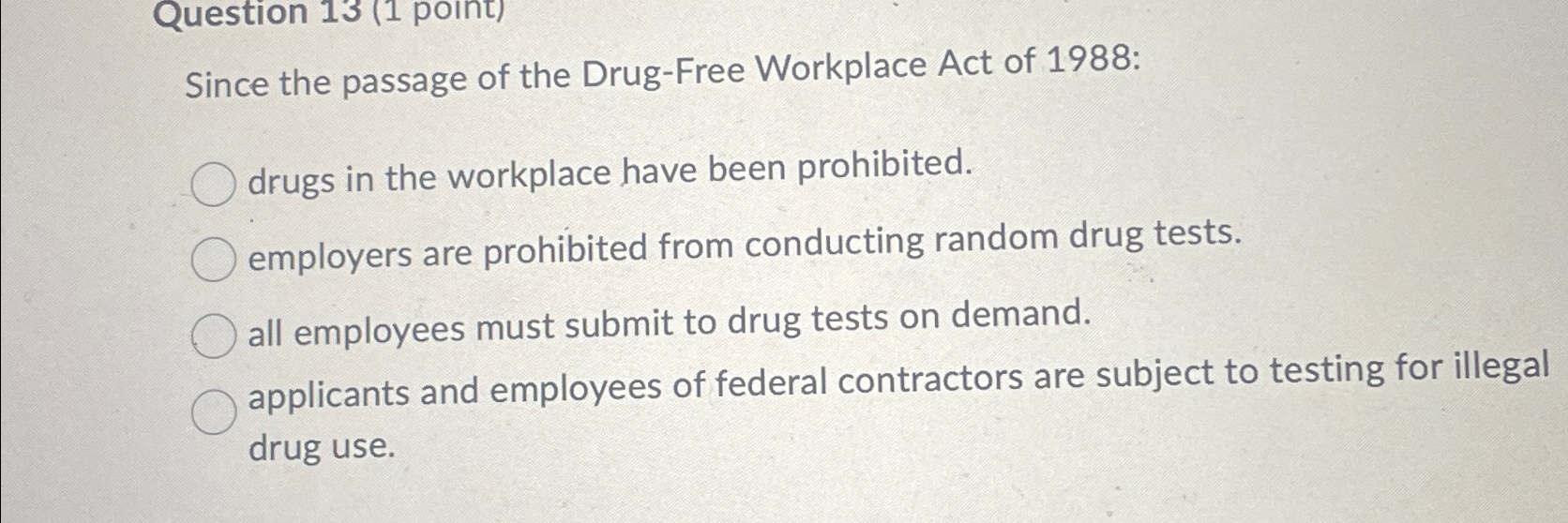  Question 13(1 point) Since the passage of the Drug-Free Workplace Act