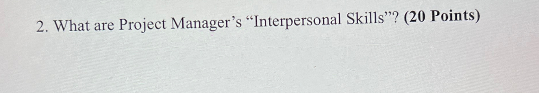  What are Project Manager's "Interpersonal Skills"? (20 Points) 