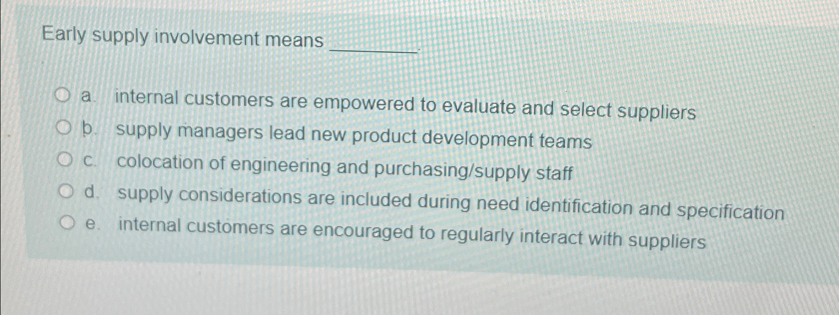  Early supply involvement means a. internal customers are empowered to evaluate
