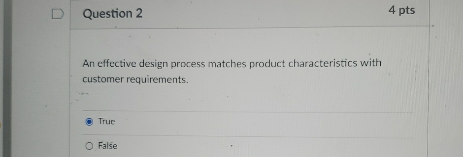  Question 2 4 pts An effective design process matches product characteristics