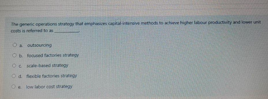  The generic operations strategy that emphasizes capital-intensive methods to achieve higher