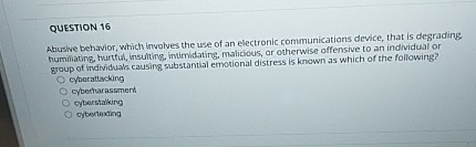  QUESTION 16 Abusive behavior, which involves the use of an electronic