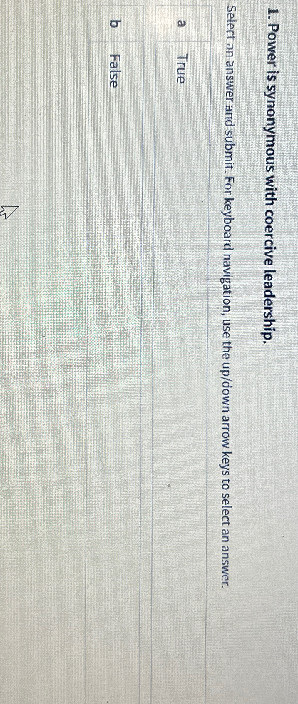  Power is synonymous with coercive leadership. Select an answer and submit.