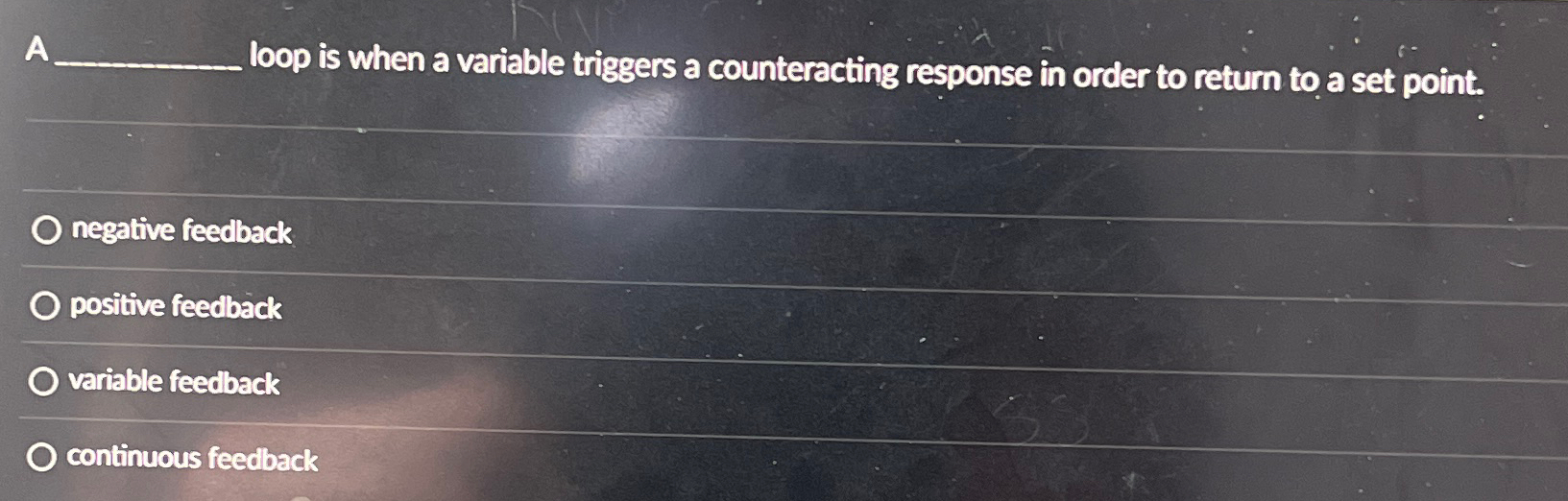  A loop is when a variable triggers a counteracting response in