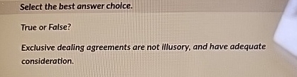  Select the best answer choice. True or False? Exclusive dealing agreements