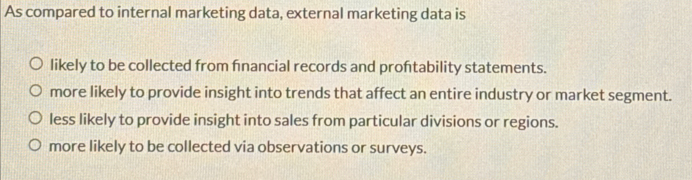  As compared to internal marketing data, external marketing data is likely