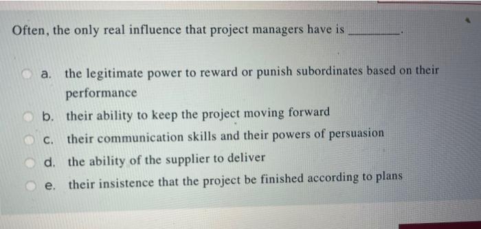  Often, the only real influence that project managers have is a.