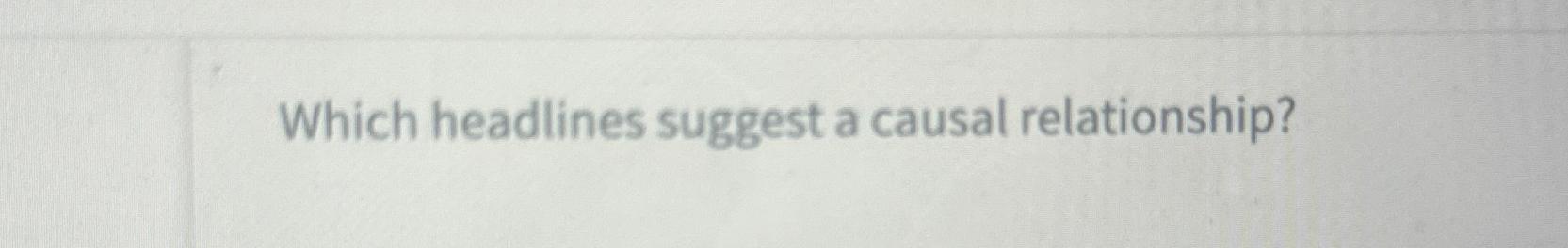  Which headlines suggest a causal relationship? 