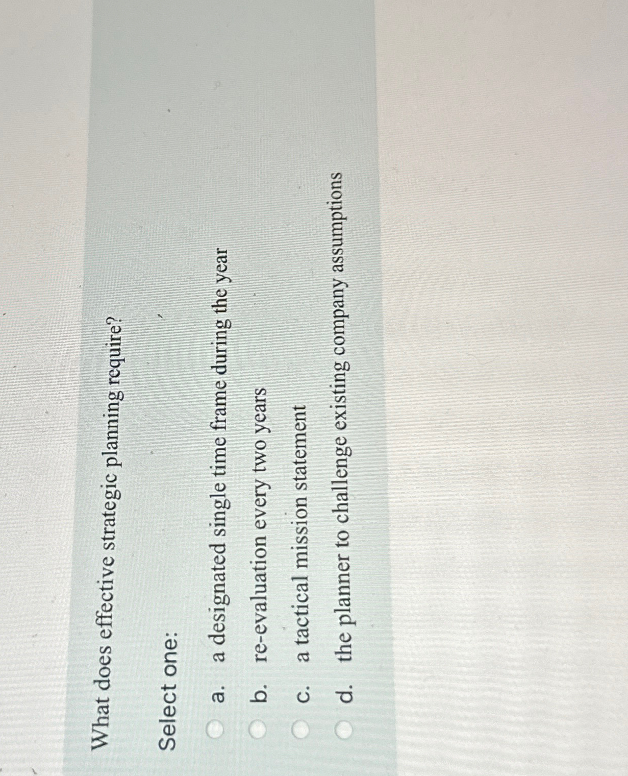  What does effective strategic planning require? Select one: a. a designated
