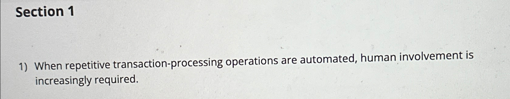  Section 1 When repetitive transaction-processing operations are automated, human involvement is