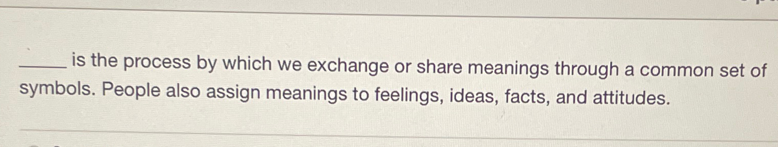  is the process by which we exchange or share meanings through