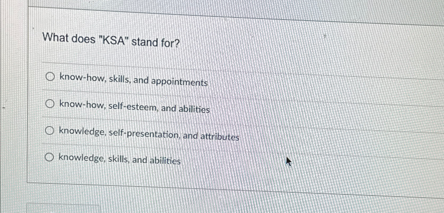  What does "KSA" stand for? know-how, skills, and appointments know-how, self-esteem,