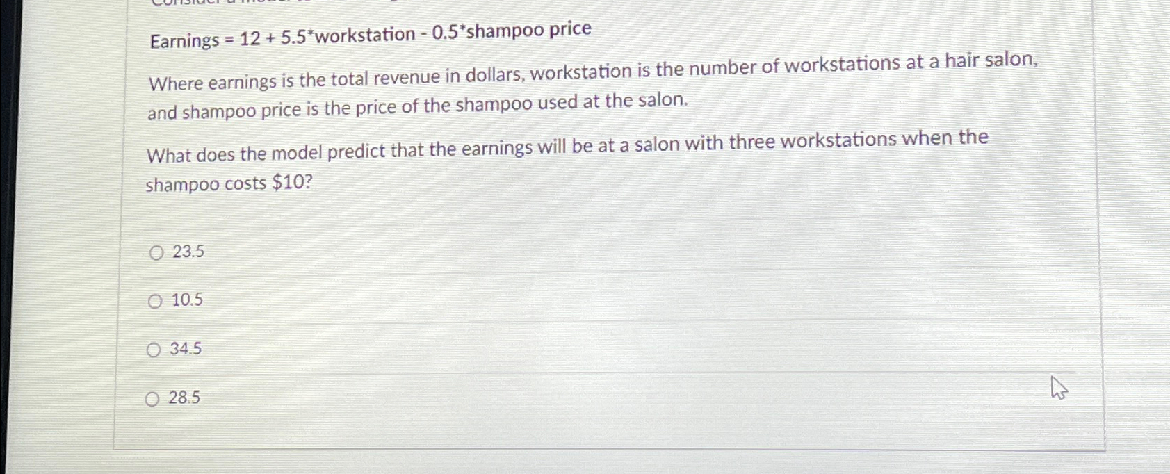  Earnings =12+5.5** workstation -0.5** shampoo price Where earnings is the total