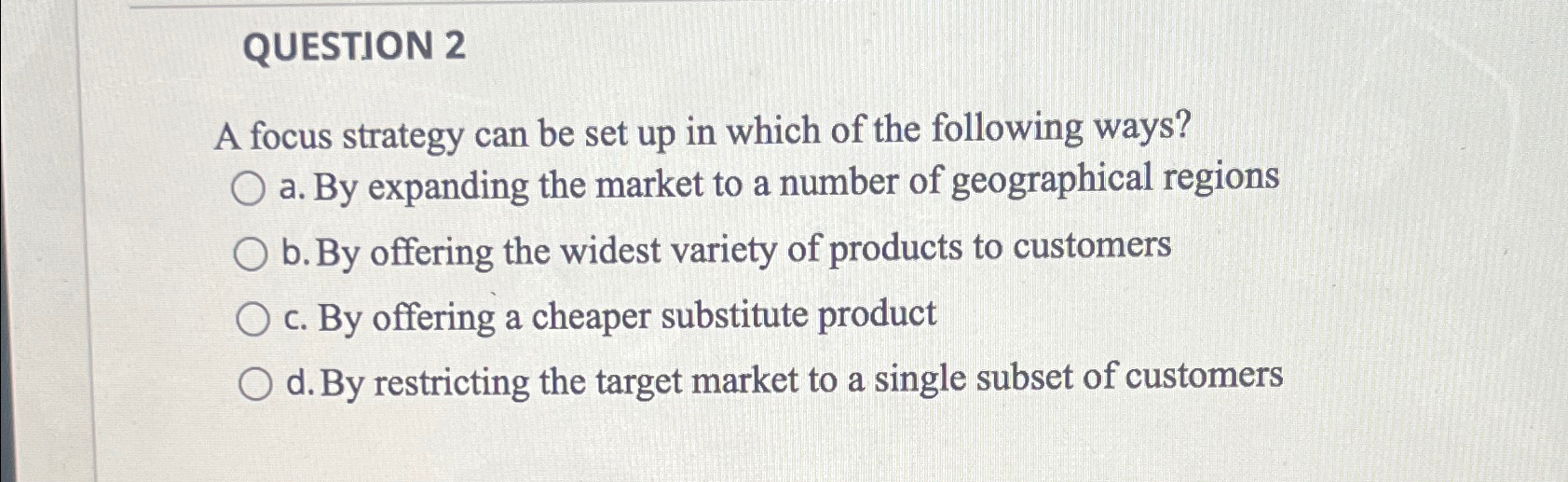  QUESTION 2 A focus strategy can be set up in which
