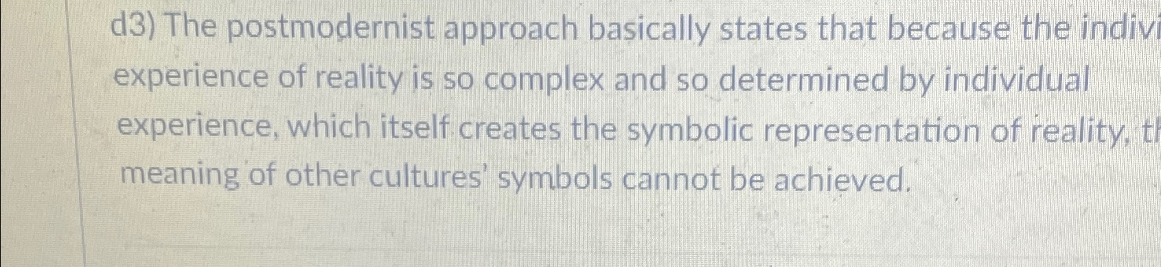  d3) The postmodernist approach basically states that because the indiv experience