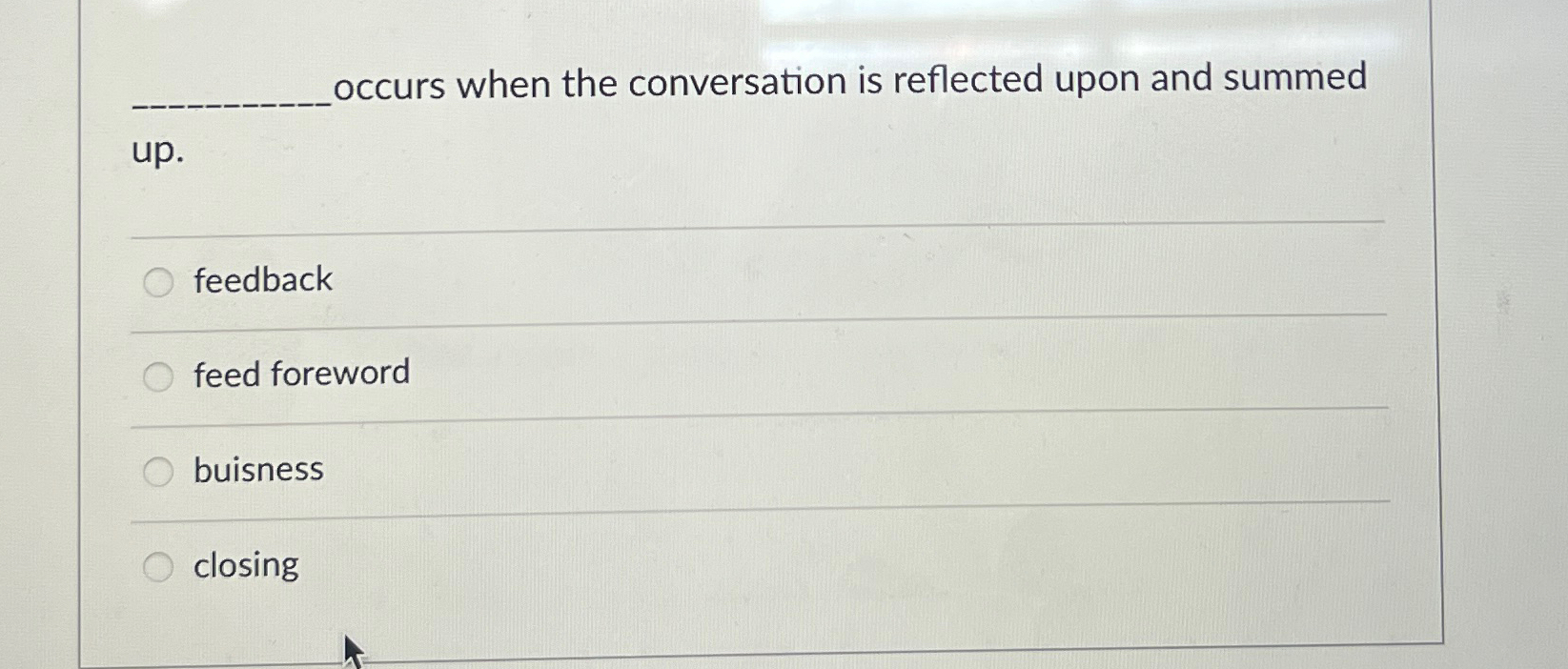  occurs when the conversation is reflected upon and summed up. feedback