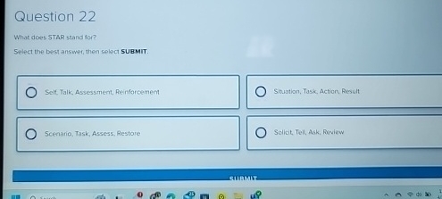  Question 22 What does STAR stand for? Select the best answer,