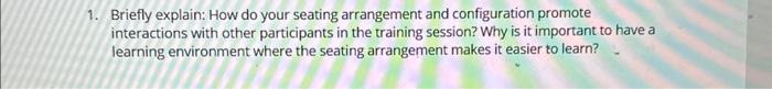. Briefly explain: How do your seating arrangement and configuration promote interactions