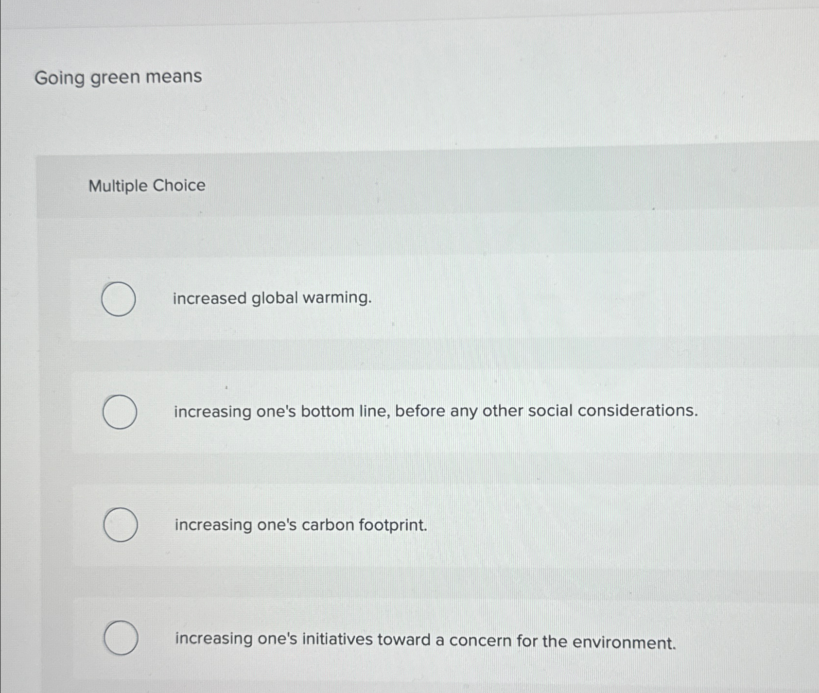  Going green means Multiple Choice increased global warming. increasing one's bottom