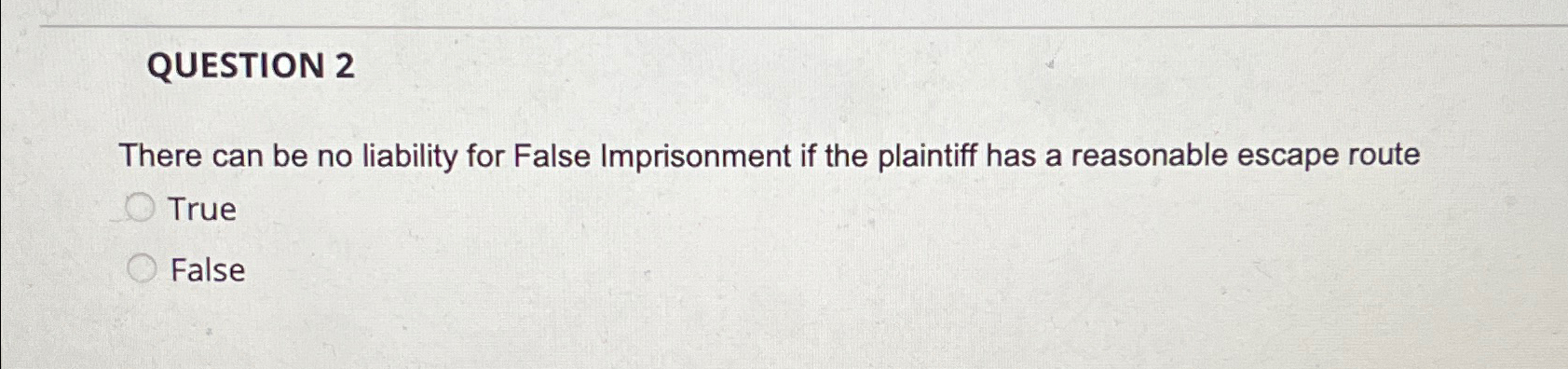  There can be no liability for False Imprisonment if the plaintiff